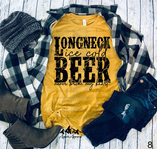 Long Neck Ice Cold Beer Never Broke My Heart - Build Your Own Shirt