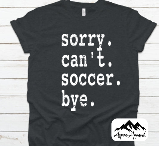 Sorry. Can't. Soccer. Bye. - Build Your Own Shirt
